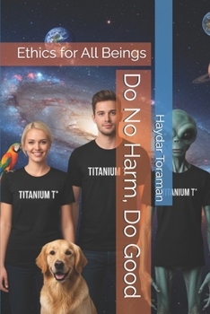 Do No Harm, Do Good: Ethics for All Beings