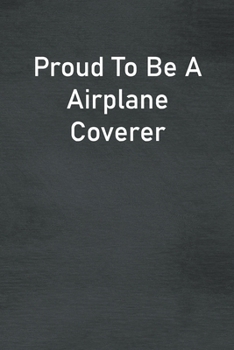 Paperback Proud To Be A Airplane Coverer: Lined Notebook For Men, Women And Co Workers Book