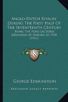 Paperback Anglo-Dutch Rivalry During The First Half Of The Seventeenth Century: Being The Ford Lectures Delivered At Oxford In 1910 (1911) Book