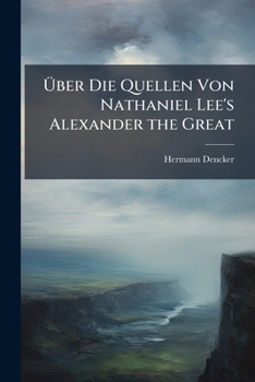 Uber Die Quellen Von Nathaniel Lee's Alexander The Great (1903)
