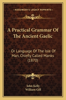 Paperback A Practical Grammar Of The Ancient Gaelic: Or Language Of The Isle Of Man, Chiefly Called Manks (1870) Book