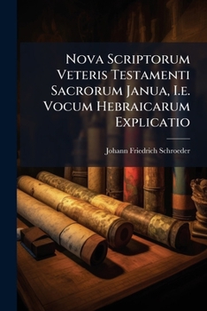 Paperback Nova Scriptorum Veteris Testamenti Sacrorum Janua, i.e. Vocum Hebraicarum Explicatio... Book