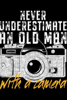 Paperback Never Underestimate An Old Man With A Camera: Mens Never Underestimate An Old Man With A Camera Photographer Journal/Notebook Blank Lined Ruled 6x9 10 Book