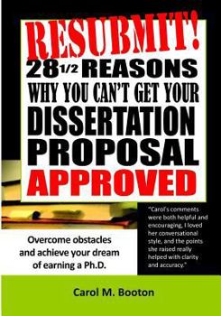 Paperback Resubmit! 28 1/2 reasons why you can't get your dissertation proposal approved: Overcome obstacles and achieve your dream of earning a PhD Book