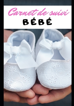 CARNET DE SUIVI BÉBÉ: Croissance - Maternité - Suivi - Repas - Alimentation - Nutrition - Sommeil - Temps d'éveil - Notes - Premiers mots - ... - Famille - Père - Mère (French Edition)