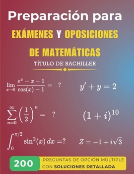 Preparación para Exámenes y Oposiciones de Matemáticas: 200 Preguntas de Opción Múltiple con Soluciones Detalladas (Spanish Edition)