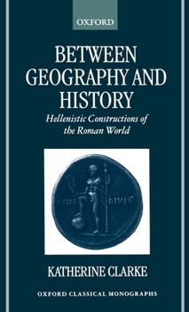 Hardcover Between Geography and History: Hellenistic Constructions of the Roman World Book