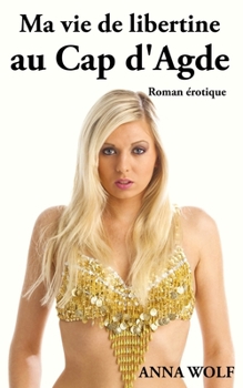 Ma vie de libertine au Cap d'Agde (French Edition)