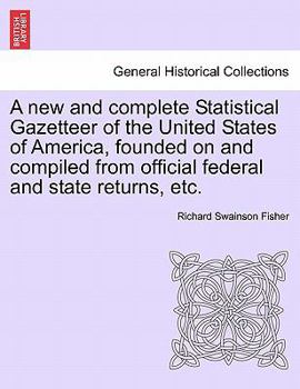 Paperback A New and Complete Statistical Gazetteer of the United States of America, Founded on and Compiled from Official Federal and State Returns, Etc. Book
