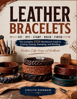 Paperback Leather Bracelets: The Complete 2026 Workbench Guide to Cutting, Dyeing, Stamping, and Braiding Handsome Cuffs, Wraps, and Wristbands Book