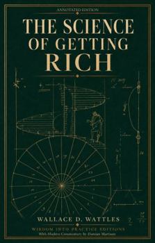 The Science of Getting Rich (Annotated): Wisdom into Practice Modern-Day Commentary