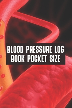 Paperback Blood Pressure Log Book Pocket Size: Blood Pressure Log Book Pocket Size, Blood Pressure Daily Log Book. 120 Story Paper Pages. 6 in x 9 in Cover. Book