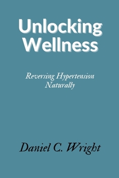 Paperback Unlocking Wellness: Reversing Hypertension Naturally Book