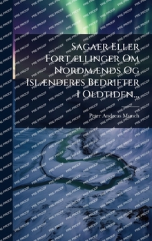 Sagaer Eller FortÃ]llinger Om NordmÃ]nds Og IslÃ]nderes Bedrifter I Oldtiden... (Danish Edition)