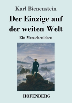 Der Einzige auf der weiten Welt: Ein Menschenleben