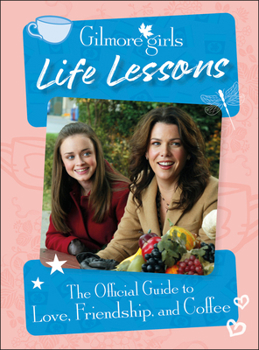 Hardcover Gilmore Girls Life Lessons: The Official Guide to Love, Friendship, and Coffee Book