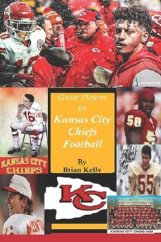 Paperback Great Players in Kansas City Chiefs Football: Begins at the beginning of AFL Football and continues through the Andy Reid era Book