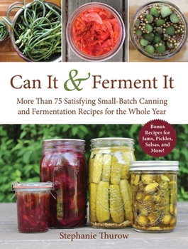 Hardcover Can It & Ferment It: More Than 75 Satisfying Small-Batch Canning and Fermentation Recipes for the Whole Year Book