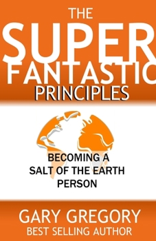 Paperback The SUPERFANTASTIC Principles: Becoming a Salt of the Earth Person Book