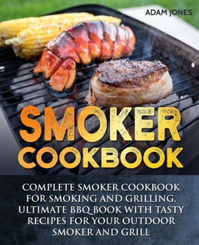 Paperback Smoker Cookbook: Complete Smoker Cookbook for Smoking and Grilling, Ultimate BBQ Book with Tasty Recipes for Your Outdoor Smoker and Gr Book