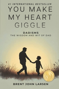 You Make My Heart Giggle : Dad-Isms - the Wisdom and Wit of Dad