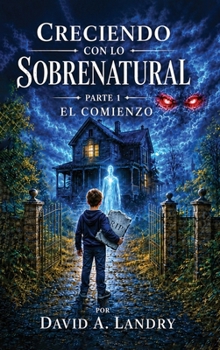 CRECIENDO CON LO SOBRENATURAL PARTE I: EL COMIENZO (Spanish Edition)