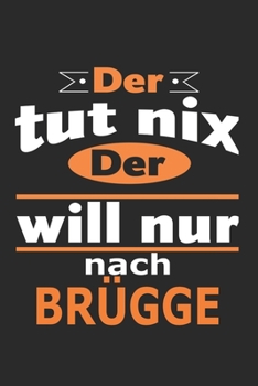 Der tut nix Der will nur nach Brügge: Notizbuch mit 110 Seiten, ebenfalls Nutzung als Dekoration in Form eines Schild bzw. Poster möglich (German Edition)