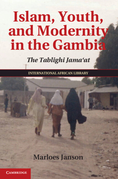 Islam, Youth, and Modernity in the Gambia: The Tablighi Jama'at - Book  of the International African Library