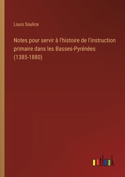 Paperback Notes pour servir à l'histoire de l'instruction primaire dans les Basses-Pyrénées (1385-1880) [French] Book