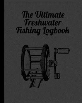 Paperback The Ultimate Freshwater Fishing Log Book: Track Your Fishing Adventures and Statistics with Ease! Book