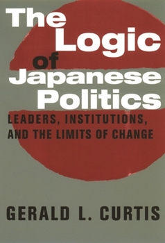 The Logic of Japanese Politics - Book  of the Studies of the Weatherhead East Asian Institute, Columbia University