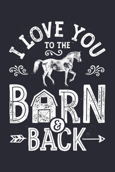 Paperback I Love You To The Barn and Back: Horse Lined Notebook, Journal, Organizer, Diary, Composition Notebook, Gifts for Horse Riders and Lovers Book