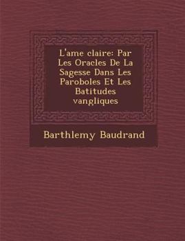 Paperback L'Ame Clair E: Par Les Oracles de La Sagesse Dans Les Paroboles Et Les B Atitudes Vang Liques [French] Book