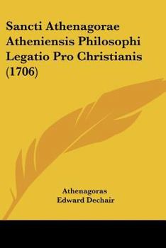 Paperback Sancti Athenagorae Atheniensis Philosophi Legatio Pro Christianis (1706) [Latin] Book