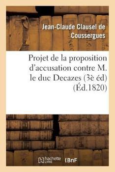 Paperback Projet de la Proposition d'Accusation Contre M. Le Duc Decazes 3e Édition [French] Book