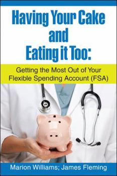 Paperback Having Your Cake and Eating It Too: Getting the Most out of Your Flexible Spending Account (Fsa) Book