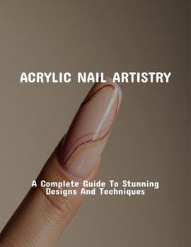 Paperback Acrylic Nail Artistry: A Complete Guide To Stunning Designs And Techniques Book
