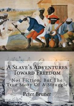 Paperback A Slave's Adventures Toward Freedom: Not Fiction, But The True Story Of A Struggle Book