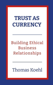 Paperback Trust As Currency: Building Ethical Business Relationships Book