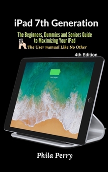 Hardcover iPad 7th Generation: The Beginners, Dummies and Seniors Guide to Maximizing Your iPad Book
