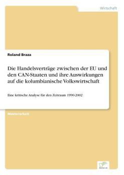 Paperback Die Handelsverträge zwischen der EU und den CAN-Staaten und ihre Auswirkungen auf die kolumbianische Volkswirtschaft: Eine kritische Analyse für den Z [German] Book