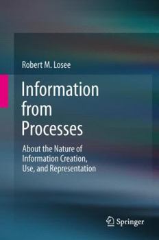 Hardcover Information from Processes: About the Nature of Information Creation, Use, and Representation Book