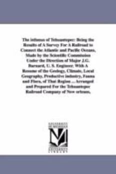 The isthmus of Tehuantepec: being the results of a survey for a railroad to connect the Atlantic and Pacific oceans, made by the scientific commission ... ... Arranged and prepared for the Tehuantepec