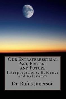 Paperback Our Extraterrestrial Past, Present and Future: Interpretations, Evidence and Relevancy Book