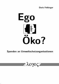 Paperback Ego Oder Oko? Spenden an Umweltschutzorganisationen: Eine Analyse Der Funktionen Von Umweltschutzorganisationen Im Spendenprozess VOR Dem Hintergrund [German] Book