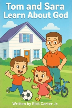 Tom and Sara Learn About God: A Timely Christian Children’s Book About God, Creation, Faith, and Biblical Character. (Tom and Sara’s Big Lessons Series)