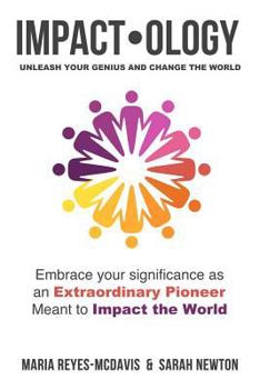 Paperback Impactology: Unleash Your Genius and Change the World: Embrace Your Significance as an Extraordinary Pioneer Meant to Impact the World Book