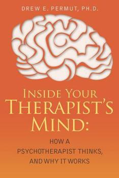 Paperback Inside Your Therapist's Mind: How A Psychotherapist Thinks, and Why It Works Book