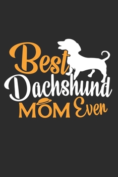 Best Dachshund Mom Ever: Best Dachshund Mom Ever Notebook: 6 x 9 in 100 pages Unique Journal For Proud Dog Owners, Moms | Gift Idea For Women | Personalized Lined Note Book, Individual Dairy