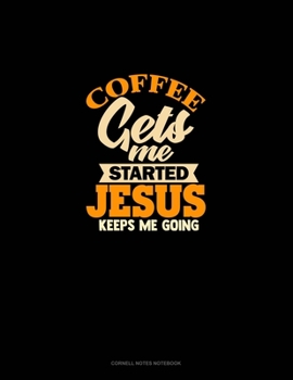 Paperback Coffee Gets Me Started Jesus Keeps Me Going: Cornell Notes Notebook Book